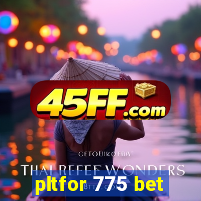 pltfor 775 bet